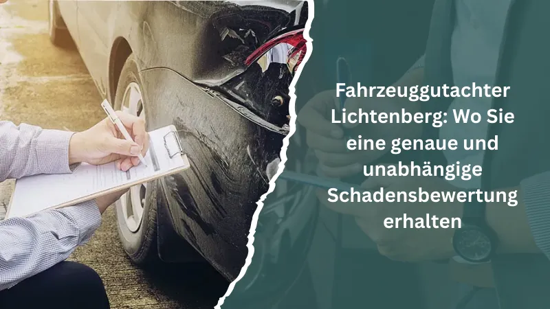 Fahrzeuggutachter Lichtenberg: Wo Sie eine genaue und unabhängige Schadensbewertung erhalten