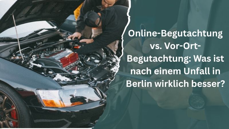 Online-Begutachtung vs. Vor-Ort-Begutachtung in Berlin