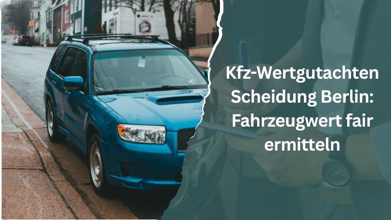 Kfz-Wertgutachten bei Scheidung Berlin: Marktwert rechtssicher ermitteln