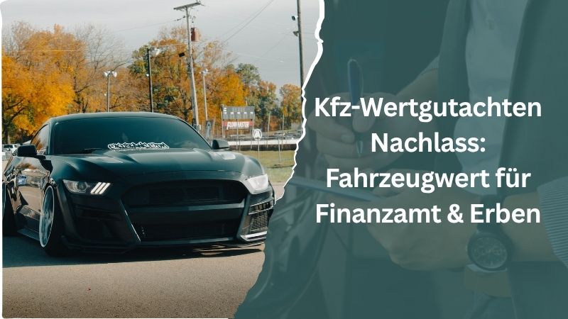 Kfz-Wertgutachten Nachlass: Gemeiner Wert für Finanzamt & Erben